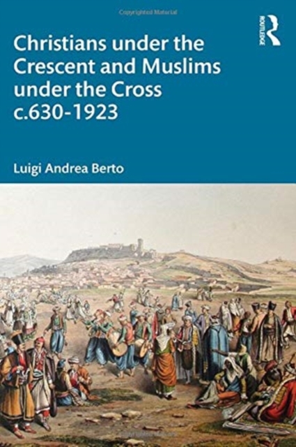 Cover of Christians under the Crescent and Muslims under the Cross c.630 - 1923