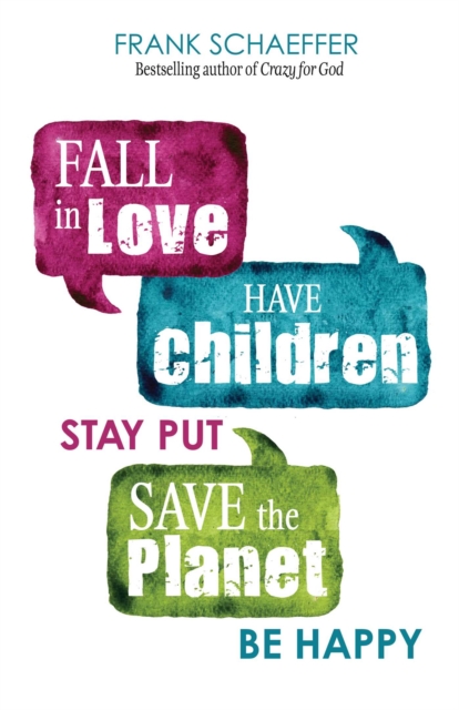 Cover of Fall in Love, Have Children, Stay Put, Save the Planet, Be Happy
