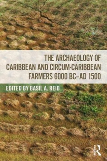 Cover of The Archaeology of Caribbean and Circum-Caribbean Farmers (6000 BC - AD 1500)