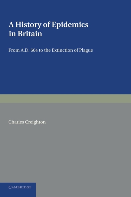 Cover of A History of Epidemics in Britain: Volume 1, From AD 664 to the Extinction of Plague