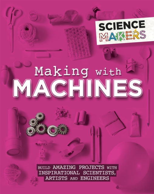 Science Makers: Making with Machines by Anna Claybourne - Litalist ...