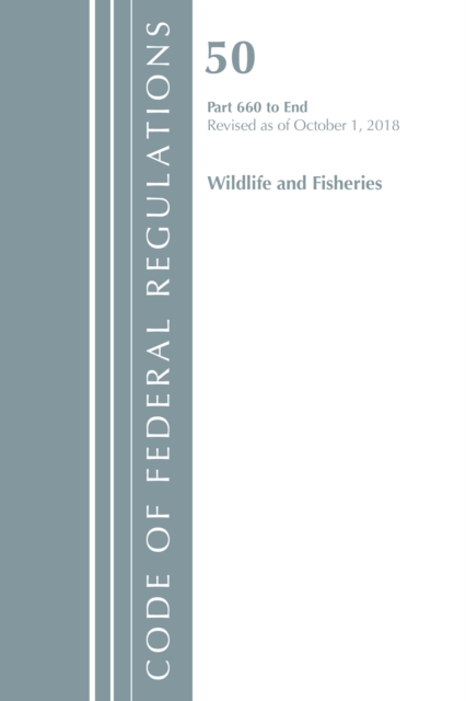 Cover of Code of Federal Regulations, Title 50 Wildlife and Fisheries 660-End, Revised as of October 1, 2018