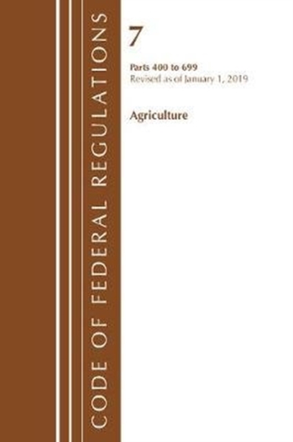 Cover of Code of Federal Regulations, Title 07 Agriculture 400-699, Revised as of January 1, 2019