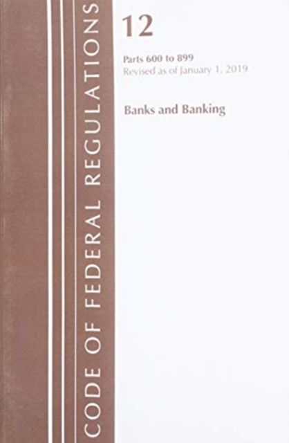 Cover of Code of Federal Regulations, Title 12 Banks and Banking 600-899, Revised as of January 1, 2019