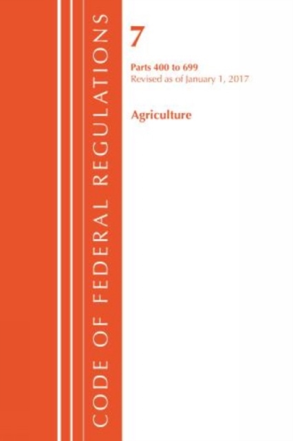 Cover of Code of Federal Regulations, Title 07 Agriculture 400-699, Revised as of January 1, 2017